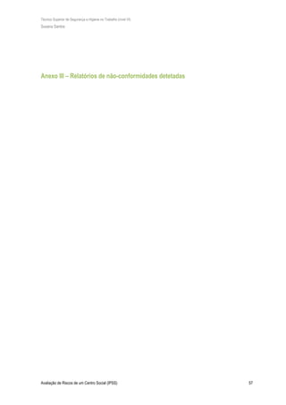 Técnico Superior de Segurança e Higiene no Trabalho (nível VI)
Susana Santos
Avaliação de Riscos de um Centro Social (IPSS) 57
Anexo III – Relatórios de não-conformidades detetadas
 