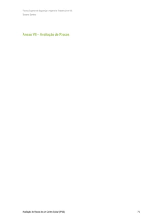 Técnico Superior de Segurança e Higiene no Trabalho (nível VI)
Susana Santos
Avaliação de Riscos de um Centro Social (IPSS) 75
Anexo VII – Avaliação de Riscos
 