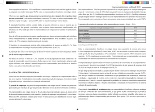 Empreendedorismo no Brasil 2010
Entre a população brasileira, 78% consideram o empreendedorismo como uma boa opção de carrei-        Dos empreendedores, 36% não possuem expectativas de criação e geração de qualquer emprego no
ra, enquanto esse índice baixa para 76,2%, entre os empreendedores brasileiros em estágio inicial.   prazo de 5 (cinco) anos, e mais de 23% objetivam gerar 6 (seis) ou mais postos de trabalho. Isto sig-
                                                                                                     nifica dizer que, dos 21,1 milhões de empreendedores brasileiros em 2010, 4,9 milhões estimam a
Observa-se que aqueles que alcançam sucesso ao iniciar um novo negócio têm respeito e status         geração de pelo menos 6 empregos através de seus empreendimentos nos próximos 5 (cinco) anos.
perante a sociedade, com médias semelhantes, superior a 70% entre os países impulsionados pela       Em comparação com o ano anterior, houve um aumento nesta proporcionalidade, que era de 15,2%.
eficiência e pela inovação, e acima de 80% entre os impulsionados por outros fatores.

A população brasileira conferiu a maior média ao quesito referente ao status e respeito que os       Expectativa de criação de empregos pelos empreendedores iniciais – Brasil – 2010
empreendedores têm perante a sociedade, entre os países latino-americanos impulsionados pela                             Expectativa de criação de emprego (5º ano)                    2010
eficiência, de 79%, sendo que entre os empreendedores em estágio inicial a média foi ainda maior,    Nenhum emprego                                                                     36,7
de 83,4%.
                                                                                                     De 1 a 5 empregos                                                                  40,2

Mais de 60% das populações dos países impulsionados por fatores e impulsionados pela eficiência      De 6 a 19 empregos                                                                 15,2

vêem constantemente na mídia histórias de empreendedores bem sucedidos, enquanto esse                Mais de 20 empregos                                                                8,0
índice é de 55% nos países impulsionados pela inovação.                                              Total                                                                             100,0

O brasileiro vê constantemente notícias sobre empreendedores de sucesso na mídia, 81,1%. Entre       Fonte: Pesquisa GEM Brasil 2010

os empreendedores em estágio inicial este índice é ainda maior, de 83,3%.
                                                                                                     Entre os empreendedores brasileiros em estágio inicial com expectativa de criarem pelo menos
A população dos países com menor grau de desenvolvimento expressa em maior frequência inten-         6 (seis) empregos nos próximos 5 (cinco) anos, 80,4% tem no mínimo o ensino médio completo,
ção de iniciar empreendimentos.                                                                      sendo que 8,2% são pós-graduados, 23% concluíram o ensino superior, 13,1% iniciaram curso
                                                                                                     superior e 36,1% completaram o ensino médio. Fica evidenciado que o empreendedor com maior
No Brasil, em 2010, a TEA foi de 17,5%, enquanto 26,5% da população em idade adulta tem a in-        escolaridade tem maiores expectativas de crescimento do seu negócio.
tenção de empreender nos próximos anos. Índice superior aos países impulsionados pela inovação
e pela eficiência, mas inferior à mesma categoria dos impulsionados pela eficiência na América       O empreendedor por oportunidade tem maiores expectativas de crescimento de seu empreendimen-
Latina e aos países impulsionados por fatores.                                                       to que os que o fazem por necessidade. Em 2010 a expectativa da não geração de empregos é de
                                                                                                     34,9% e da criação de mais de 20 empregos é de 10,3%.
                                                                                                     No que tange ao tipo de atividade, a geração de pelo menos 6 (seis) novos empregos nos próximos
3 ASPIRAÇÕES EMPREENDEDORAS                                                                          5 (cinco) anos é extremamente maior na área de serviços voltados ao consumidor, ou seja, 56,9%.
                                                                                                     Nos serviços voltados ao consumidor, destacam-se os que trabalham com alimentação, confecção
Neste item são abordados aspectos relacionados aos desejos e ambições do empreendedor sobre o
                                                                                                     e produção e organização de eventos, como os de maior expectativa de geração de empregos nos
seu novo negócio. Os indicadores selecionados tratam da geração de empregos, níveis de novidade
                                                                                                     próximos anos. Como é o caso da organização e produção de eventos e consultorias empresariais
do produto/serviço, concorrência e orientação internacional.
                                                                                                     nos serviços voltados à empresa e funções relacionadas à construção civil e automóveis no setor da
A geração de empregos por parte dos empreendedores em estágio inicial é maior nos países im-         indústria de transformação.
pulsionados pela eficiência do que nos países dos diferentes níveis de desenvolvimento econômico.
                                                                                                     Com relação à novidade do produto/serviço, os empreendedores brasileiros oferecem produtos
Os empreendedores em estágio inicial no Brasil estão abaixo da média dos países do mesmo nível       ou serviços conhecidos dos seus consumidores, já que apenas 16,8% consideram que o produto é
de desenvolvimento econômico com respeito à geração de empregos nos próximos 5 (cinco) anos.         novo para todos ou alguns consumidores, média inferior aos mínimos atingidos pelos países im-
Menos de 10% pretendem contratar pelo menos 10 (dez) pessoas para trabalharem em seus negó-          pulsionados por fatores e impulsionados pela inovação. Para apenas 7,5% será novo para todos os
cios nos próximo 5 (cinco) anos.                                                                     consumidores.


                                                                                                                                                                                                     11
 