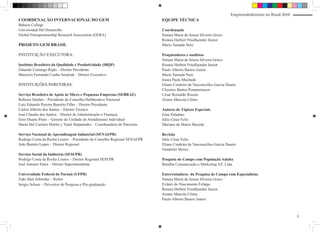 Empreendedorismo no Brasil 2010
COORDENAÇÃO INTERNACIONAL DO GEM                                           EQUIPE TÉCNICA
Babson College
Universidad Del Desarrollo                                                 Coordenação
Global Entrepreneurship Research Association (GERA)                        Simara Maria de Souza Silveira Greco
                                                                           Romeu Herbert Friedlaender Junior
PROJETO GEM BRASIL                                                         Mario Tamada Neto

INSTITUIÇÃO EXECUTORA:                                                     Pesquisadores e analistas
                                                                           Simara Maria de Souza Silveira Greco
Instituto Brasileiro da Qualidade e Produtividade (IBQP)                   Romeu Herbert Friedlaender Junior
Eduardo Camargo Righi – Diretor Presidente                                 Paulo Alberto Bastos Junior
Maurício Fernando Cunha Smijtink – Diretor Executivo                       Mario Tamada Neto
                                                                           Joana Paula Machado
INSTITUIÇÕES PARCEIRAS:                                                    Eliane Cordeiro de Vasconcellos Garcia Duarte
                                                                           Cleonice Bastos Pompermayer
Serviço Brasileiro de Apoio às Micro e Pequenas Empresas (SEBRAE)          César Reinaldo Rissete
Roberto Simões – Presidente do Conselho Deliberativo Nacional              Ariane Marcela Côrtes
Luiz Eduardo Pereira Barretto Filho – Diretor Presidente
Carlos Alberto dos Santos – Diretor Técnico                                Autores de Tópicos Especiais
José Claudio dos Santos – Diretor de Administração e Finanças              Gina Paladino
Enio Duarte Pinto – Gerente da Unidade de Atendimento Individual           Júlio César Felix
Maria Del Carmen Martin y Tomé Stepanenko – Coordenadora de Parcerias      Mariano de Matos Macedo

Serviço Nacional de Aprendizagem Industrial (SENAI/PR)                     Revisão
Rodrigo Costa da Rocha Loures – Presidente do Conselho Regional SENAI/PR   Júlio César Felix
João Barreto Lopes – Diretor Regional                                      Eliane Cordeiro de Vasconcellos Garcia Duarte
                                                                           Vanderlei Moroz
Serviço Social da Indústria (SESI/PR)
Rodrigo Costa da Rocha Loures – Diretor Regional SESI/PR                   Pesquisa de Campo com População Adulta
José Antonio Fares – Diretor Superintendente                               Bonilha Comunicação e Marketing S/C Ltda.

Universidade Federal do Paraná (UFPR)                                      Entrevistadores da Pesquisa de Campo com Especialistas
Zaki Akel Sobrinho – Reitor                                                Simara Maria de Souza Silveira Greco
Sergio Scheer – Pró-reitor de Pesquisa e Pós-graduação                     Evânio do Nascimento Felippe
                                                                           Romeu Herbert Friedlaender Junior
                                                                           Ariane Marcela Côrtes
                                                                           Paulo Alberto Bastos Junior



                                                                                                                                                      3
 