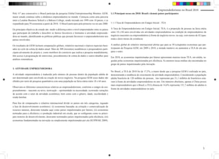 Empreendedorismo no Brasil 2010
Pelo 11º ano consecutivo o Brasil participa da pesquisa Global Entrepreneurship Monitor, GEM,         1.1 Principais taxas em 2010: Brasil e demais países participantes
maior estudo contínuo sobre a dinâmica empreendedora no mundo. Começou como uma parceria
entre a London Business School e o Babson College, sendo iniciado em 1999 com 10 países, e se
expandindo para 59 economias a partir de 2010. O Brasil participou pela primeira vez no ano 2000.     1.1.1 Taxa de Empreendedores em Estágio Inicial - TEA

Os principais objetivos do estudo são: medir a diferença entre o nível empreendedor entre os países   A Taxa de Empreendedorismo em Estágio Inicial, TEA, é a proporção de pessoas na faixa etária
que participam do trabalho e descobrir os fatores favoráveis e limitantes à atividade empreende-      entre 18 e 64 anos envolvidas em atividades empreendedoras na condição de empreendedores de
dora no mundo, identificando as políticas públicas que possam favorecer o empreendedorismo nos        negócios nascentes ou empreendedores à frente de negócios novos, ou seja, com menos de 42 (qua-
países envolvidos.                                                                                    renta e dois) meses de existência.

Os resultados do GEM incluem comparações globais, relatórios nacionais e tópicos especiais base-      A análise global do relatório internacional afirma que para as 50 (cinqüenta) economias que par-
ados no ciclo de coleta de dados anual. Mais de 300 (trezentos) acadêmicos e pesquisadores parti-     ticiparam da Pesquisa GEM, em 2009 e 2010, a metade manteve ou aumentou a TEA de um ano
cipam ativamente do projeto e, como membros do consórcio que realiza a pesquisa mundialmente,         para o outro.
têm acesso à programação de entrevistas, procedimentos de coleta de dados e outros detalhes para
                                                                                                      Em 2010, as economias impulsionadas por fatores apresentam maiores taxas TEA, em média, se-
análises sistemáticas.
                                                                                                      guidas pelas economias impulsionadas por eficiência. As menores taxas médias são encontradas no
                                                                                                      grupo de países impulsionados pela inovação.
1- ATIVIDADE EMPREENDEDORA
                                                                                                      No Brasil, a TEA de 2010 foi de 17,5%, a maior desde que a pesquisa GEM é realizada no país,
A atividade empreendedora é traduzida pelo número de pessoas dentro da população adulta de            demonstrando a tendência de crescimento da atividade empreendedora. Considerando a população
um determinado país envolvida na criação de novos negócios. Na pesquisa GEM esses dados são           adulta brasileira de 120 milhões de pessoas, isto representa que 21,1 milhões de brasileiros esta-
obtidos por meio de pesquisa quantitativa com uma população na faixa etária entre 18 e 64 anos.       vam à frente de atividades empreendedoras no ano. Em números absolutos, apenas a China possui
                                                                                                      mais empreendedores que o Brasil, a TEA chinesa de 14,4% representa 131,7 milhões de adultos à
Observam-se diferentes características relativas ao empreendedorismo, conforme o estágio do em-
                                                                                                      frente de atividades empreendedoras no país.
preendimento – nascente ou novo; motivação – oportunidade ou necessidade, ocorrendo variações
de acordo com o setor de atividade econômica, bem como com o gênero, idade, escolaridade e
renda familiar.

Para fins de comparações o relatório internacional divide os países em três categorias, segundo
a fase de desenvolvimento econômico: (i) economias baseadas na extração e comercialização de
recursos naturais, doravante tratadas aqui como países impulsionados por fatores; (ii) economias
norteadas para a eficiência e a produção industrial em escala, que se configuram como os princi-
pais motores de desenvolvimento, doravante nominados países impulsionados pela eficiência; (iii)
economias fundamentadas na inovação ou simplesmente impulsionadas por ela (SCHWAB, 2009).




                                                                                                                                                                                                    5
 