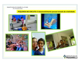 PROJETO CIRCUITO CIDADÃO 1º e 2º EIXO
(3º e 4º bimestre 2014)
O
PEQUENOS NO CIRCUITO: O desenvolvimento pessoal através da criatividade
 