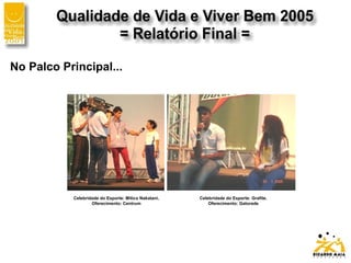 Celebridade do Esporte: Mitico Nakatani.
Oferecimento: Centrum
Celebridade do Esporte: Grafite.
Oferecimento: Gatorade
No Palco Principal...
 
