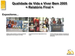 Expositores...
A Batavo esteve presente no evento promovendo
degustações de seus iogurtes com fibras.
A Carbonell promoveuo degustações de seu
azeite.
A Folha de São Paulo distribuiu exemplares do
jornal entre o público presente e comercializou
assinaturas.
 