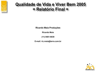 Ricardo Maia Produções
Ricardo Maia
(11) 9401-6639
E-mail: ric.maia@terra.com.br
 