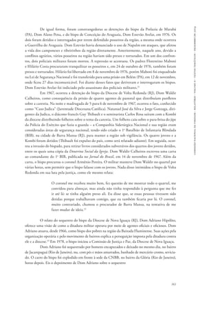 comissão nacional da verdade - relatório - volume ii - textos temáticos - dezembro de 2014 
De igual forma, foram constrangedoras as detenções do bispo da Prelazia de Marabá 
(PA), Dom Alano Pena, e do bispo de Conceição do Araguaia, Dom Estevão Avelar, em 1976. Os 
dois foram detidos e interrogados por terem defendido posseiros da região, a mesma onde ocorrera 
a Guerrilha do Araguaia. Dom Estevão havia denunciado o uso de Napalm em ataques, que afetou 
a vida dos camponeses e ribeirinhos da região diretamente. Anteriormente, naquele ano, devido a 
conflitos agrários, vários posseiros na região haviam sido presos e torturados. Em um dos confron-tos, 
dois policiais militares foram mortos. A repressão se acentuou. Os padres Florentino Maboni 
e Hilário Costa procuraram tranquilizar os posseiros e, em 24 de outubro de 1976, também foram 
presos e torturados. Hilário foi libertado em 8 de novembro de 1976, porém Maboni foi enquadrado 
na Lei de Segurança Nacional e foi transferido para uma prisão em Belém (PA), em 12 de novembro, 
onde ficou 27 dias incomunicável. Foi diante desses fatos que detiveram e interrogaram os bispos. 
Dom Estevão Avelar foi indiciado pelo assassinato dos policiais militares.21 
Em 1967, ocorreu a detenção do bispo da Diocese de Volta Redonda (RJ), Dom Waldir 
Calheiros, como consequência da prisão de quatro agentes de pastoral que distribuíam panfletos 
sobre a carestia. Na noite e madrugada de 5 para 6 de novembro de 1967, ocorreu o fato, conhecido 
como “Caso Judica” (Juventude Diocesana Católica). Natanael José da Silva e Jorge Gonzaga, diri-gentes 
da Judica, o diácono francês Guy Thibault e o seminarista Carlos Rosa saíram com a Kombi 
da diocese distribuindo folhetos sobre o tema da carestia. Um folheto caiu sobre o para-brisa do jipe 
da Polícia do Exército que fazia a guarda – a Companhia Siderúrgica Nacional e sua região eram 
consideradas áreas de segurança nacional, tendo sido criado o 1o Batalhão de Infantaria Blindada 
(BIB), na cidade de Barra Mansa (RJ), para manter a região sob vigilância. Os quatro jovens e a 
Kombi foram detidos (Thibault foi expulso do país, como será relatado adiante). Em seguida, ocor-reu 
a invasão do bispado, para retirar livros considerados subversivos dos quartos dos jovens detidos, 
entre os quais uma cópia da Doutrina Social da Igreja. Dom Waldir Calheiros escreveu uma carta 
ao comandante do 1o BIB, publicada no Jornal do Brasil, em 14 de novembro de 1967. Além da 
carta, o bispo procurou o coronel Armênio Pereira. O militar manteve Dom Waldir no quartel por 
várias horas, sem permitir que o bispo falasse com os jovens. Nada disso intimidou o bispo de Volta 
Redonda em sua luta pela justiça, como ele mesmo relata: 
O coronel me recebeu muito bem, fez questão de me mostrar todo o quartel, me 
convidou para almoçar, mas ainda não tinha respondido à pergunta que me fez 
ir até lá: se tinha alguém preso ali. Eu disse que, se essas pessoas tivessem sido 
detidas porque trabalhavam comigo, que eu também ficaria por lá. O coronel, 
muito contrariado, chamou o procurador de Barra Mansa, na tentativa de me 
fazer mudar de ideia.22 
O relato do sequestro do bispo da Diocese de Nova Iguaçu (RJ), Dom Adriano Hipólito, 
oferece uma visão de como a ditadura militar operava por meio de agentes oficiais e oficiosos. Dom 
Adriano atuava, desde 1966, como bispo dos pobres na região da Baixada Fluminense. Suas ações pela 
organização operária e pelo movimento de bairros explica a perseguição imposta pela ditadura contra 
ele e a diocese.23 Em 1978, o bispo iniciou a Comissão de Justiça e Paz, da Diocese de Nova Iguaçu. 
Dom Adriano foi sequestrado por homens encapuzados e deixado no mesmo dia, no bairro 
de Jacarepaguá (Rio de Janeiro), nu, com pés e mãos amarrados, banhado de mercúrio cromo, sevicia-do. 
O carro do bispo foi explodido em frente à sede da CNBB, no bairro da Glória (Rio de Janeiro), 
161 
horas depois. Eis o depoimento de Dom Adriano sobre o sequestro: 
 
