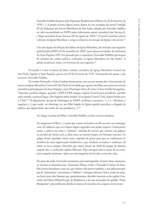 comissão nacional da verdade - relatório - volume ii - textos temáticos - dezembro de 2014 
Anivaldo Padilha foi preso pela Operação Bandeirantes (Oban) em 28 de fevereiro de 
1970 (...). A prisão ocorreu alguns meses depois de um exemplar do jornal Unidade 
III da Federação dos Jovens Metodistas de São Paulo, editado por Anivaldo Padilha, 
ter sido encaminhado ao DOPS pelos informantes pastor metodista José Sucasas Jr. 
e bispo metodista Isaías Sucasas (28 de agosto de 1969).61 O jornal continha críticas 
à direção da Igreja Metodista e artigos avaliativos da situação da Igreja e dos jovens.62 
Um mês depois da delação dos líderes da Igreja Metodista, foi iniciado um inquérito 
policial pelo DOPS (29 de setembro de 1969) “para apurar atividades de militantes 
da Ação Popular (AP). Foi apurado que o requerente [Anivaldo Padilha] participou 
de reuniões de caráter político, realizadas na Igreja Metodista em São Paulo”. A 
prisão aconteceu, então, em fevereiro do ano seguinte.63 
Fernando e Celso Cardoso da Silva, irmãos, membros da Igreja Metodista Central em 
São Paulo, ligados à Ação Popular, presos em 28 de fevereiro de 1970. Testemunha da prisão e das 
torturas: Anivaldo Padilha. 
Os irmãos Fernando e Celso Cardoso foram presos em casa no mesmo dia. Uma reunião de 
jovens na Igreja Metodista Central de São Paulo foi invadida por agentes da Oban para procurar outros 
metodistas participantes da Ação Popular, como Domingos Alves de Lima e Clara Amélia Evangelista. 
“Quando a polícia chegou, quando o DOI-CODI chegou à Igreja Central para prendê-los, prender 
todo mundo, o pessoal fugiu. Eles fugiram pelos fundos, lá na Igreja Central. Dali, depois foram para 
o Chile”.64 O depoimento do pai de Domingos ao DOPS confirma a narrativa: “(...) 4 - Declarou o 
seguinte: (...) que soube, no domingo, ter seu filho fugido da Igreja quando percebeu a chegada da 
polícia, que depois disso não soube do seu paradeiro (...)”.65 
177 
Ao chegar à prisão da Oban, Anivaldo Padilha recebeu tortura imediata: 
Ao chegarmos à Oban (...) assim que a porta se fechou, recebi um soco no estômago, 
com tal violência, que caí e fiquei alguns segundos sem poder respirar. Começaram, 
então, a aplicar em mim o “telefone”, método de tortura que consiste em golpear 
os ouvidos da vítima com as duas mãos ao mesmo tempo, em formato côncavo. Os 
golpes foram repetidos várias vezes, seguidos de gritos para que eu confessasse ser 
membro de uma organização clandestina e que revelasse os nomes e endereços de 
todos os meus amigos. Descobri que estava diante do chefe da equipe de plantão 
naquele dia, o conhecido capitão Albernáz. Não consegui saber o nome do seu assis-tente 
naquele momento. Após esse interrogatório fui levado a uma das celas. 
Na parte da tarde, fui levado novamente para interrogatório. A partir desse momento, 
as torturas se intensificaram. Trouxeram Eliana, Celso e Fernando Cardoso da Silva, 
dois jovens metodistas como eu, que tinham sido presos também, e nos aplicaram gol-pes 
de “palmatória”, novamente o “telefone” e choques elétricos. Nessa sessão de tortu-ras 
havia mais dois homens que, posteriormente, descobri tratarem-se do capitão Cou-tinho, 
da Polícia Militar/Corpo de Bombeiros, e de um torturador de apelido “Paulo 
Bexiguento”, provavelmente devido às marcas de cicatrizes de catapora em seu rosto. 
 