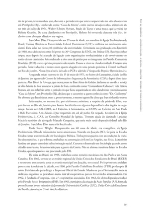 comissão nacional da verdade - relatório - volume ii - textos temáticos - dezembro de 2014 
rio de prisão, testemunhou que, durante o período em que esteve sequestrada no sítio clandestino 
em Petrópolis (RJ), conhecido como “Casa da Morte”, entre outros desaparecidos, estiveram ali, 
no mês de julho de 1971, Walter Ribeiro Novaes, Paulo de Tarso e uma moça, que acredita ser 
Heleny Guariba. Na casa clandestina em Petrópolis, Heleny foi torturada durante três dias, in-clusive 
com choques elétricos na vagina. 
Ivan Mota Dias. Desaparecido aos 29 anos de idade, era membro da Igreja Presbiteriana do 
Brasil. Cursou História na Universidade Federal Fluminense (UFF) e militava no movimento estu-dantil. 
Deu aulas no curso pré-vestibular da universidade. Terminaria sua graduação em dezembro 
de 1968, mas dois meses antes foi preso no 30o Congresso da UNE, em Ibiúna (SP). Recebeu habeas 
corpus, mas depois foi acusado de ligação com organizações revolucionárias e de envolvimento no 
roubo de um caminhão, foi condenado a oito anos de prisão por ser integrante do Partido Comunista 
Brasileiro (PCB) e teve a prisão preventiva decretada. Passou a viver na clandestinidade. Durante esse 
período, fazia traduções e morava num quarto alugado em uma pensão próxima à Central do Brasil, 
no Rio de Janeiro. Nessa época havia deixado o PCB e aderido à Vanguarda Popular Revolucionária. 
A segunda prisão ocorreu no dia 15 de maio de 1971, no bairro de Laranjeiras, cidade do Rio 
de Janeiro, por agentes do Centro de Informações e Segurança da Aeronáutica (CISA), depois disso desa-pareceu. 
Alex Polari de Alverga, que estava preso na Base Aérea do Galeão, declarou ter ouvido o serviço 
de alto-falante da base anunciar a prisão de Ivan, conhecido como “Comandante Cabanos”. Inês Ettiene 
Romeu, em seu relatório sobre o período em que ficou sequestrada no sítio clandestino conhecido como 
“Casa da Morte”, em Petrópolis (RJ), declara que o carcereiro a quem conhecia como “Dr. Guilherme” 
lhe afirmou que Ivan iria ser preso e, posteriormente, o mesmo agente lhe disse que Ivan tinha sido morto. 
Informados, no mesmo dia, por telefonema anônimo, a respeito da prisão do filho, seus 
pais foram ao Rio de Janeiro para buscar localizá-lo em alguma dependência dos órgãos de segu-rança. 
Foram ao DOI-CODI, ao I Exército, à Aeronáutica, ao DOPS, ao Exército em São Paulo 
e Belo Horizonte. Um habeas corpus requerido em 22 de junho foi negado. Recorreram à Igreja 
Presbiteriana, à ICAR, ao Conselho Mundial de Igrejas. Tiveram ajuda do deputado Lysâneas 
Maciel e também do advogado Marcelo Cerqueira, que seria mais tarde deputado federal pelo Rio 
de Janeiro. Ivan Mota Dias nunca foi localizado. 
Paulo Stuart Wright. Desaparecido aos 40 anos de idade, era evangélico, da Igreja 
Presbiteriana, filho de missionários norte-americanos. Nascido em Joaçaba (SC), foi para os Estados 
Unidos cursar a universidade em Sociologia e Política. Tinha preocupações com as condições de traba-lho 
dos operários, o que o levou a trabalhar na construção civil em Los Angeles, nas férias. Lá também 
fundou um grupo contrário à discriminação racial. Cursava o doutorado em Sociologia quando, como 
cidadão americano, foi convocado para a guerra da Coreia. Não se alistou e resolveu deixar os Estados 
Unidos, quando passou a ser procurado pelo FBI. 
De volta ao Brasil, em 1956, trabalhou como torneiro mecânico em São Paulo e em Santa 
Catarina. Em 1960, tornou-se secretário-regional da União Cristã dos Estudantes do Brasil (UCEB) 
e no mesmo ano assumiu uma secretaria municipal em Joaçaba, terra natal. Foi o primeiro candidato 
protestante à prefeitura da cidade, em 1960, pelo Partido Trabalhista Brasileiro (PTB); perdeu por 11 
votos. Foi chamado para dirigir a Imprensa Oficial do Estado. Mudou-se para Florianópolis, onde se 
dedicou a organizar os pescadores numa rede de cooperativas, para se livrarem dos atravessadores. Em 
1962, é fundada a Fecopesca, com 27 cooperativas associadas. Em 1962, foi eleito deputado estadual 
pelo Partido Social Progressista (PSP). Em 1963, participou da criação da Ação Popular (AP), formada 
por militantes jovens oriundos da Juventude Universitária Católica (JUC), União Cristã de Estudantes 
do Brasil e Associação Cristã dos Acadêmicos. 
185 
 