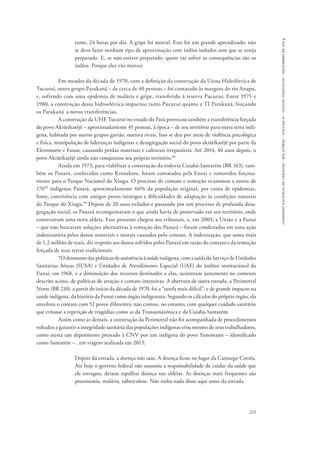 comissão nacional da verdade - relatório - volume ii - textos temáticos - dezembro de 2014 
tante, 24 horas por dia. A gripe foi mortal. Esse foi um grande aprendizado: não 
se deve fazer nenhum tipo de aproximação com índios isolados sem que se esteja 
preparado. E, se não estiver preparado, quem vai sofrer as consequências são os 
índios. Porque eles vão morrer. 
Em meados da década de 1970, com a definição da construção da Usina Hidrelétrica de 
Tucuruí, outro grupo Parakanã – de cerca de 40 pessoas – foi contatado às margens do rio Anapu, 
e, sofrendo com uma epidemia de malária e gripe, transferido à reserva Pucuruí. Entre 1975 e 
1980, a construção dessa hidroelétrica impactou tanto Pucuruí quanto a TI Parakanã, forçando 
os Parakanã a novas transferências. 
A construção da UHE Tucuruí no estado do Pará provocou também a transferência forçada 
do povo Akrãtikatêjê – aproximadamente 45 pessoas, à época – de seu território para outra terra indí-gena, 
habitada por outros grupos gavião, outrora rivais. Isso se deu por meio de violência psicológica 
e física, manipulação de lideranças indígenas e desagregação social do povo akrãtikatêjê por parte da 
Eletronorte e Funai, causando perdas materiais e culturais irreparáveis. Até 2014, 40 anos depois, o 
povo Akrãtikatêjê ainda não conquistou seu próprio território.88 
Ainda em 1973, para viabilizar a construção da rodovia Cuiabá-Santarém (BR 163), tam-bém 
os Panará, conhecidos como Krenakore, foram contatados pela Funai e removidos forçosa-mente 
para o Parque Nacional do Xingu. O processo de contato e remoção ocasionou a morte de 
17689 indígenas Panará, aproximadamente 66% da população original, por conta de epidemias, 
fome, convivência com antigos povos inimigos e dificuldades de adaptação às condições naturais 
do Parque do Xingu.90 Depois de 20 anos exilados e passando por um processo de profunda desa-gregação 
social, os Panará reconquistaram o que ainda havia de preservado em seu território, onde 
construíram uma nova aldeia. Esse processo chegou aos tribunais, e, em 2003, a União e a Funai 
– que não buscaram soluções alternativas à remoção dos Panará – foram condenadas em uma ação 
indenizatória pelos danos materiais e morais causados pelo contato. A indenização, que soma mais 
de 1,2 milhão de reais, diz respeito aos danos sofridos pelos Panará em razão do contato e da remoção 
forçada de suas terras tradicionais. 
*O desmonte das políticas de assistência à saúde indígena, com a saída do Serviço de Unidades 
Sanitárias Aéreas (SUSA) e Unidades de Atendimento Especial (UAE) do âmbito institucional da 
Funai, em 1968, e a diminuição dos recursos destinados a elas, ocorreram justamente no contexto 
descrito acima, de políticas de atração e contato intensivas. A abertura de outra estrada, a Perimetral 
Norte (BR 210), a partir do início da década de 1970, foi a “tarefa mais difícil”, e de grande impacto na 
saúde indígena, da história da Funai como órgão indigenista. Segundo os cálculos do próprio órgão, ela 
envolveu o contato com 52 povos diferentes; não contou, no entanto, com qualquer cuidado sanitário 
que evitasse a repetição de tragédias como as da Transamazônica e da Cuiabá-Santarém. 
Assim como as demais, a construção da Perimetral não foi acompanhada de procedimentos 
voltados a garantir a integridade sanitária das populações indígenas e/ou mesmo de seus trabalhadores, 
como atesta um depoimento prestado à CNV por um indígena do povo Yanomami – identificado 
como Santarém – , em viagem realizada em 2013: 
Depois da estrada, a doença não saiu. A doença ficou no lugar da Camargo Corrêa. 
Até hoje o governo federal não assumiu a responsabilidade de cuidar da saúde que 
ele estragou, deixou espalhar doença nas aldeias. As doenças mais frequentes são 
pneumonia, malária, tuberculose. Não tinha nada disso aqui antes da estrada. 
225 
 