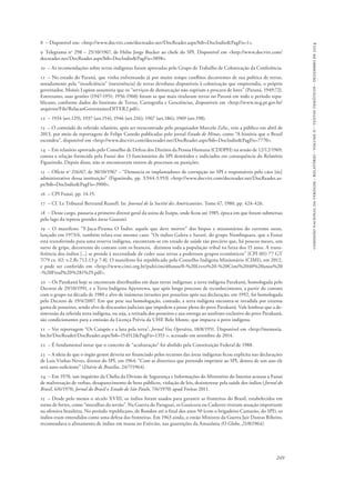 comissão nacional da verdade - relatório - volume ii - textos temáticos - dezembro de 2014 
8 – Disponível em: <http://www.docvirt.com/docreader.net/DocReader.aspx?bib=DocIndio&PagFis=1>. 
9 Telegrama no 298 – 25/10/1967, de Helio Jorge Bucker ao chefe do SPI. Disponível em <http://www.docvirt.com/ 
docreader.net/DocReader.aspx?bib=DocIndio&PagFis=3898>. 
10 – As recomendações sobre terras indígenas foram aprovadas pelo Grupo de Trabalho de Colonização da Conferência. 
11 – No estado do Paraná, que vinha enfrentando já por muito tempo conflitos decorrentes de sua política de terras, 
notadamente pela “insuficiência” (inexistência) de terras devolutas disponíveis à colonização que empreendia, o próprio 
governador, Moisés Lupion assumiria que os “serviços de demarcação não supriam a procura de lotes” (Paraná, 1949:72). 
Entretanto, suas gestões (1947-1951; 1956-1960) foram as que mais titularam terras no Paraná em todo o período repu-blicano, 
conforme dados do Instituto de Terras, Cartografia e Geociências, disponíveis em <http://www.itcg.pr.gov.br/ 
arquivos/File/RelacaoGovernantesDITER2.pdf>. 
12 – 1934 (art.129), 1937 (art.154); 1946 (art.216); 1967 (art.186); 1969 (art.198). 
13 – O conteúdo do referido relatório, após ser reencontrado pelo pesquisador Marcelo Zelic, veio a público em abril de 
2013, por meio de reportagens de Felipe Canedo publicadas pelo jornal Estado de Minas, como “A história que o Brasil 
escondeu”, disponível em <http://www.docvirt.com/docreader.net/DocReader.aspx?bib=DocIndio&PagFis=7770>. 
14 – Em relatório aprovado pelo Conselho de Defesa dos Direitos da Pessoa Humana (CDDPH) na sessão de 12/12/1969, 
consta a relação fornecida pela Funai dos 13 funcionários do SPI demitidos e indiciados em consequência do Relatório 
Figueiredo. Depois disso, não se encontraram rastros de processos ou punições. 
15 – Ofício no 216/67, de 30/10/1967 – “Denuncia os implantadores de corrupção no SPI e responsáveis pelo cáos [sic] 
administrativo dessa instituição” (Figueiredo, pp. 3.944-3.953) <http://www.docvirt.com/docreader.net/DocReader.as-px? 
249 
bib=DocIndio&PagFis=3900>. 
16 – CPI Funai, pp. 14-15. 
17 – Cf. Le Tribunal Bertrand Russell. In: Journal de la Société des Américanistes. Tome 67, 1980, pp. 424-426. 
18 – Desse cargo, passaria a primeiro diretor geral da usina de Itaipu, onde ficou até 1985, época em que foram submersas 
pelo lago da represa grandes áreas Guarani. 
19 – O manifesto “Y-Juca-Pirama O Índio: aquele que deve morrer” dos bispos e missionários do extremo oeste, 
lançado em 1973/4, também relata esse mesmo caso: “Os índios Galera e Sararé, do grupo Nambiquara, que a Funai 
está transferindo para uma reserva indígena, encontram-se em estado de saúde tão precário que, há poucos meses, um 
surto de gripe, decorrente do contato com os brancos, dizimou toda a população tribal na faixa dos 15 anos. A trans-ferência 
dos índios [...] se prende à necessidade de ceder suas terras a poderosos grupos econômicos” [CPI (01) 77 GT 
7/79 cx. 02: v.2.fls 712-13 p 7-8]. O manifesto foi republicado pelo Conselho Indígena Missionário (CIMI), em 2012, 
e pode ser conferido em <http://www.cimi.org.br/pub/cimi40anos/0-%20Livro%20-%20Cimi%2040%20anos%20 
-%20Final%20%281%29.pdf>. 
20 – Os Parakanã hoje se encontram distribuídos em duas terras indígenas: a terra indígena Parakanã, homologada pelo 
Decreto de 29/10/1991, e a Terra Indígena Apyterewa, que após longo processo de reconhecimento, a partir do contato 
com o grupo na década de 1980 e alvo de inúmeras invasões por posseiros após sua declaração, em 1992, foi homologada 
pelo Decreto de 19/4/2007. Em que pese sua homologação, contudo, a terra indígena encontra-se invadida por extensa 
gama de posseiros, sendo alvo de discussões judiciais que impedem a posse plena do povo Parakanã. Vale lembrar que a de-sintrusão 
da referida terra indígena, ou seja, a retirada dos posseiros e sua entrega ao usufruto exclusivo do povo Parakanã, 
são condicionantes para a emissão da Licença Prévia da UHE Belo Monte, que impacta o povo indígena. 
21 – Ver reportagem “Os Caiapós e a luta pela terra”, Jornal Voz Operária, 18/8/1951. Disponível em <http://memoria. 
bn.br/DocReader/DocReader.aspx?bib=154512&PagFis=1353 >, acessado em setembro de 2014. 
22 – É fundamental notar que o conceito de “aculturação” foi abolido pela Constituição Federal de 1988. 
23 – A ideia de que o órgão gestor deveria ser financiado pelos recursos das áreas indígenas ficou explícita nas declarações 
de Luis Vinhas Neves, diretor do SPI, em 1964: “Com as diretrizes que pretendo imprimir ao SPI, dentro de um ano ele 
será auto-suficiente” (Diário de Brasília, 24/7/1964). 
24 – Em 1970, um inquérito da Chefia da Divisão de Segurança e Informações do Ministério do Interior acusou a Funai 
de malversação de verbas, desaparecimento de bens públicos, violação de leis, desinteresse pela saúde dos índios (Jornal do 
Brasil, 6/6/1970; Jornal do Brasil e Estado de São Paulo, 7/6/1970) apud Freitas 2011. 
25 – Desde pelo menos o século XVIII, os índios foram usados para garantir as fronteiras do Brasil, estabelecidos em 
torno de fortes, como “muralhas do sertão”. Na Guerra do Paraguai, os Guaicuru ou Caduveo tiveram atuação importante 
na ofensiva brasileira. No período republicano, de Rondon até o final dos anos 50 (com o brigadeiro Camarão, do SPI), os 
índios eram entendidos como uma defesa das fronteiras. Em 1963 ainda, o então Ministro da Guerra Jair Dantas Ribeiro, 
recomendava o alistamento de índios em massa no Exército, nas guarnições da Amazônia (O Globo, 21/8/1964). 
 