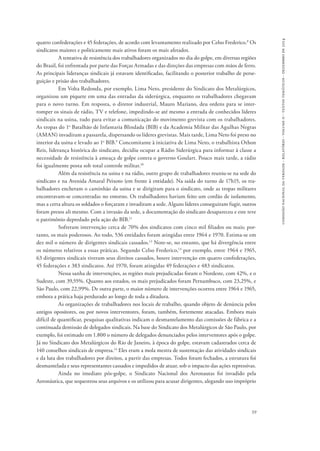 comissão nacional da verdade - relatório - volume ii - textos temáticos - dezembro de 2014 
quatro confederações e 45 federações, de acordo com levantamento realizado por Celso Frederico.8 Os 
sindicatos maiores e politicamente mais ativos foram os mais afetados. 
A tentativa de resistência dos trabalhadores organizados no dia do golpe, em diversas regiões 
do Brasil, foi enfrentada por parte das Forças Armadas e das direções das empresas com mãos de ferro. 
As principais lideranças sindicais já estavam identificadas, facilitando o posterior trabalho de perse-guição 
e prisão dos trabalhadores. 
Em Volta Redonda, por exemplo, Lima Neto, presidente do Sindicato dos Metalúrgicos, 
organizou um piquete em uma das entradas da siderúrgica, enquanto os trabalhadores chegavam 
para o novo turno. Em resposta, o diretor industrial, Mauro Mariano, deu ordens para se inter-romper 
os sinais de rádio, TV e telefone, impedindo-se até mesmo a entrada de conhecidos líderes 
sindicais na usina, tudo para evitar a comunicação do movimento grevista com os trabalhadores. 
As tropas do 1o Batalhão de Infantaria Blindada (BIB) e da Academia Militar das Agulhas Negras 
(AMAN) invadiram a passarela, dispersando os líderes grevistas. Mais tarde, Lima Neto foi preso no 
interior da usina e levado ao 1o BIB.9 Concomitante à iniciativa de Lima Neto, o trabalhista Othon 
Reis, liderança histórica do sindicato, decidiu ocupar a Rádio Siderúrgica para informar à classe a 
necessidade de resistência à ameaça de golpe contra o governo Goulart. Pouco mais tarde, a rádio 
foi igualmente posta sob total controle militar.10 
Além da resistência na usina e na rádio, outro grupo de trabalhadores reuniu-se na sede do 
sindicato e na Avenida Amaral Peixoto (em frente à entidade). Na saída do turno de 17h15, os tra-balhadores 
encheram o caminhão da usina e se dirigiram para o sindicato, onde as tropas militares 
encontravam-se concentradas no entorno. Os trabalhadores haviam feito um cordão de isolamento, 
mas a certa altura os soldados o forçaram e invadiram a sede. Alguns líderes conseguiram fugir, outros 
foram presos ali mesmo. Com a invasão da sede, a documentação do sindicato desapareceu e este teve 
o patrimônio depredado pela ação do BIB.11 
Sofreram intervenção cerca de 70% dos sindicatos com cinco mil filiados ou mais; por-tanto, 
os mais poderosos. Ao todo, 536 entidades foram atingidas entre 1964 e 1970. Estima-se em 
dez mil o número de dirigentes sindicais cassados.12 Note-se, no entanto, que há divergência entre 
os números relativos a essas práticas. Segundo Celso Frederico,13 por exemplo, entre 1964 e 1965, 
63 dirigentes sindicais tiveram seus direitos cassados, houve intervenção em quatro confederações, 
45 federações e 383 sindicatos. Até 1970, foram atingidas 49 federações e 483 sindicatos. 
Nessa sanha de intervenções, as regiões mais prejudicadas foram o Nordeste, com 42%, e o 
Sudeste, com 39,55%. Quanto aos estados, os mais prejudicados foram Pernambuco, com 23,25%, e 
São Paulo, com 22,99%. De outra parte, o maior número de intervenções ocorreu entre 1964 e 1965, 
embora a prática haja perdurado ao longo de toda a ditadura. 
As organizações de trabalhadores nos locais de trabalho, quando objeto de denúncia pelos 
antigos opositores, ou por novos interventores, foram, também, fortemente atacadas. Embora mais 
difícil de quantificar, pesquisas qualitativas indicam o desmantelamento das comissões de fábrica e a 
continuada demissão de delegados sindicais. Na base do Sindicato dos Metalúrgicos de São Paulo, por 
exemplo, foi estimado em 1.800 o número de delegados denunciados pelos interventores após o golpe. 
Já no Sindicato dos Metalúrgicos do Rio de Janeiro, à época do golpe, estavam cadastrados cerca de 
140 conselhos sindicais de empresa.14 Eles eram a mola mestra de sustentação das atividades sindicais 
e da luta dos trabalhadores por direitos, a partir das empresas. Todos foram fechados, a estrutura foi 
desmantelada e seus representantes cassados e impedidos de atuar, sob o impacto das ações repressivas. 
Ainda no imediato pós-golpe, o Sindicato Nacional dos Aeronautas foi invadido pela 
Aeronáutica, que sequestrou seus arquivos e os utilizou para acusar dirigentes, alegando uso impróprio 
59 
 