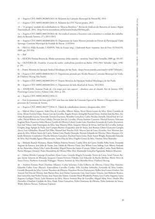 comissão nacional da verdade - relatório - volume ii - textos temáticos - dezembro de 2014 
76 – Arquivo CNV, 00092.002805/2014-10. Relatório da Comissão Municipal de Niterói/RJ, 2014. 
77 – Arquivo CNV, 00092.002801/2014-31. Relatório da CNV Navios-prisões, 2013. 
78 – “A ‘perigosa’ unidade dos trabalhadores na ‘Moscou Brasileira.’” Revista do Sindicato dos Bancários de Santos e Região 
(Intersindical). 2014. <http://www.novomilenio.inf.br/santos/lendas/h0156w.pdf>. 
79 – Arquivo CNV, 00092.000129/2014-40. Ato sindical unitário e Encontro com a memória e a verdade dos trabalha-dores 
85 
da Baixada Santista, 27 e 28/11/2013. 
80 – Arquivo CNV, 00092.002808/2014-53. Depoimento de Lauro Martins prestado no Fórum de Participação Clube 
Ypiranga. Comissão Municipal da Verdade de Macaé, 11/9/2014. 
81 – PAULA, Hilda Rezende, CAMPOS, Nilo de Araujo (org.). Clodesmidt Riani: trajetória. Juiz de Fora: FUNALFA, 
2005. pp. 333-334. 
82 – Ibid. 
83 – ARAÚJO, Floriano Bezerra de. Minhas tamataranas: linhas amarelas – memórias. Natal: Sebo Vermelho, 2009. pp. 319-337. 
84 – OLIVEIRA JR., Franklin. A usina dos sonhos: sindicalismo petroleiro na Bahia: 1954-1964. Salvador: Egba, 1996. 
p. 195. 
85 – Projeto Memória da Oposição Sindical Metalúrgica de São Paulo. <https://www.youtube.com/watch?v=kY077rMwjwk>. 
86 – Arquivo CNV, 00092.000810/2013-15. Depoimento prestado por Alcídio Boano à Comissão Municipal da Verda-de 
Vladimir Herzog (São Paulo). 
87 – Arquivo CNV, 00092.002800/2014-97. Projeto Memória da Oposição Sindical Metalúrgica de São Paulo. 
88 – Arquivo CNV, 00092.000408/2014-11. Depoimento de Ieda Akselrud de Seixas, 18/2/2014. 
89 – ANDRADE, Antonio Prado de. Um tempo para não esquecer – ditadura: anos de chumbo. Rio de Janeiro: NPC 
Piratininga Cursos Livres e Editora Ltda, 2014. p. 101. 
90 – Arquivo CNV, 00092.002812/2014-11. 
91 – Esse levantamento foi feito pela CNV com base nos dados da Comissão Especial de Mortos e Desaparecidos e nos 
processos da Comissão de Anistia. 
92 – Arquivo CNV, 00092.002777/2014-31. Tabela de trabalhadores mortos e desaparecidos, 2014. 
93 – Aderval Alves Coqueiro, Aides Dias de Carvalho, Alberto Aleixo, Alceri Maria Gomes da Silva, Almir Custódio de 
Lima, Alvino Ferreira Felipe, Amaro Luiz de Carvalho, Ângelo Arroyo, Antogildo Pascoal Viana, Antônio José dos Reis, An-tônio 
Raymundo Lucena, Armando Teixeira Fructuoso, Benedito Gonçalves, Carlos Nicolau Danielli, Daniel José de Car-valho, 
Daniel Ribeiro da Costa Callado, Devanir José de Carvalho, Dimas Antônio Casemiro, Dorival Ferreira. Feliciano 
Eugênio Neto, Francisco Seiko Okama, Getúlio de Oliveira Cabral, Guido Leão, Hamilton Fernando da Cunha (Escoteiro), 
Itair José Veloso, João Domingues da Silva, João Massena Melo, Joaquim Alencar de Seixas, Joel José de Carvalho, Joelson 
Crispim, Jorge Aprígio de Paula, José Campos Barreto (Zequinha), José de Souza, José Roman, Líbero Giancarlo Castiglia 
(Joca), Luiz Ghilardini, Manoel Fiel Filho, Manoel José Nurchis (Gil), Marcos José de Lima (Zezinho, Ari), Mariano Joa-quim 
da Silva, Milton Soares de Castro, Nelson Lima Piauhy Dourado, Newton Eduardo de Oliveira, Olavo Hanssen, Or-lando 
Momente (Landinho), Orocílio Martins Gonçalves, Paschoal Souza Lima, Paulo Stuart Wright, Raimundo Eduardo 
da Silva, Rui Osvaldo Aguiar Pfützenreuter, Santo Dias da Silva, Virgílio Gomes da Silva, Vitorino Alves Moitinho. 
94 – Abelardo Rausch Alcântara, Aluísio Palhano Pedreira Ferreira, Caiuby Alves de Castro, Eiraldo Palha Freire, Fernando 
Augusto da Fonseca, José Júlio de Araújo, José Toledo de Oliveira (Vitor), José Wilson Lessa Sabbag, Luís Alberto Andrade 
de Sá e Benevides, Maria Célia Corrêa (Rosinha), Miguel Pereira dos Santos (Cazuza), Nilda Carvalho Cunha, Paulo Roberto 
Pereira Marques (Amauri), Pedro Alexandrino de Oliveira Filho (Peri), Raimundo Gonçalves Figueiredo, Roberto Macarini. 
95 – Edmur Péricles Camargo (Gauchão), Elson Costa, Gerardo Magela Fernandes Torres da Costa, Israel Tavares Ro-que, 
Jayme Amorim de Miranda, Joaquim Câmara Ferreira (Toledo), Luiz Eduardo da Rocha Merlino, Mário Alves de 
Souza Vieira, Norberto Armando Habegger, Thomaz Antônio da Silva Meirelles Neto, Vladimir Herzog. 
96 – Antônio Ferreira Pinto (Antônio Alfaiate), Carlos Schirmer, Celso Gilberto de Oliveira, Cloves Dias Amorim, 
Eduardo Collen Leite (Bacuri), Esmeraldina Carvalho Cunha, Félix Escobar Sobrinho, Fernando da Silva Lembo, 
Geraldo Bernardo da Silva, Gerson Theodoro de Oliveira, Hamilton Pereira Damasceno, Helber José Gomes Goulart, Íris 
Amaral, Ísis Dias de Oliveira, João Batista Rita, José Dalmo Guimarães Lins, José Gomes Teixeira, José Huberto Bronca, 
José Lavecchia, José Nobre Parente, José Soares dos Santos, Lourdes Maria Wanderley Pontes, Luiz Carlos Augusto, Luiza 
Augusta Garlippe (Tuca), Lyda Monteiro da Silva, Marco Antônio Braz de Carvalho, Miguel Sabat Nuet, Onofre Ilha 
Dornelles, Ornalino Cândido da Silva, Paulo Torres Gonçalves, Pedro Domiense de Oliveira, Pedro Jerônimo de Souza, 
Walter Ribeiro Novaes, Yoshitane Fujimori. 
 