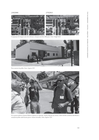 745 
comissão nacional da verdade – relatório – volume i – dezembro de 2014 
21/6/2006 27/5/2013 
Comparação de imagens antes das reformas e situação atual das edificações. Fonte: Google Earth 
Parte anterior do prédio. Fonte: Arquivo CNV 
Os ex-presos políticos Antonio Roberto Espinosa (à esquerda), Amílcar Baiardi (ao centro) e Silvio Da-Rin (à direita) identificam a 
entrada do prédio onde ficaram presos e foram torturados. Fonte: Arquivo CNV 
 