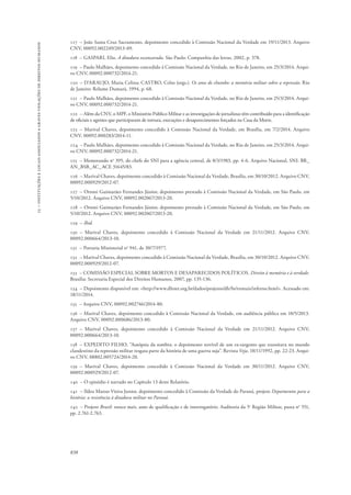 15 – instituições e locais associados a graves violações de direitos humanos 
117 – João Santa Cruz Sacramento, depoimento concedido à Comissão Nacional da Verdade em 19/11/2013. Arquivo 
CNV, 00092.002249/2013-09. 
118 – GASPARI, Elio. A ditadura escancarada. São Paulo: Companhia das letras, 2002, p. 378. 
119 – Paulo Malhães, depoimento concedido à Comissão Nacional da Verdade, no Rio de Janeiro, em 25/3/2014. Arqui-vo 
CNV, 00092.000732/2014-21. 
120 – D’ARAUJO, Maria Celina; CASTRO, Celso (orgs.). Os anos de chumbo: a memória militar sobre a repressão. Rio 
de Janeiro: Relume Dumará, 1994, p. 68. 
121 – Paulo Malhães, depoimento concedido à Comissão Nacional da Verdade, no Rio de Janeiro, em 25/3/2014. Arqui-vo 
CNV, 00092.000732/2014-21. 
122 – Além da CNV, o MPF, o Ministério Público Militar e as investigações de jornalistas têm contribuído para a identificação 
de oficiais e agentes que participaram de tortura, execuções e desaparecimentos forçados na Casa da Morte. 
123 – Marival Chaves, depoimento concedido à Comissão Nacional da Verdade, em Brasília, em 7/2/2014. Arquivo 
CNV, 00092.000283/2014-11. 
124 – Paulo Malhães, depoimento concedido à Comissão Nacional da Verdade, no Rio de Janeiro, em 25/3/2014. Arqui-vo 
CNV, 00092.000732/2014-21. 
125 – Memorando no 395, do chefe do SNI para a agência central, de 8/3/1983, pp. 4-6. Arquivo Nacional, SNI: BR_ 
AN_BSB_AC_ACE 31645/83. 
126 – Marival Chaves, depoimento concedido à Comissão Nacional da Verdade, Brasília, em 30/10/2012. Arquivo CNV, 
00092.000929/2012-07. 
127 – Ottoni Guimarães Fernandes Júnior, depoimento prestado à Comissão Nacional da Verdade, em São Paulo, em 
5/10/2012. Arquivo CNV, 00092.002067/2013-20. 
128 – Ottoni Guimarães Fernandes Júnior, depoimento prestado à Comissão Nacional da Verdade, em São Paulo, em 
5/10/2012. Arquivo CNV, 00092.002067/2013-20. 
129 – Ibid. 
130 – Marival Chaves, depoimento concedido à Comissão Nacional da Verdade em 21/11/2012. Arquivo CNV, 
00092.000664/2013-10. 
131 – Portaria Ministerial no 941, de 30/7/1977. 
132 – Marival Chaves, depoimento concedido à Comissão Nacional da Verdade, Brasília, em 30/10/2012. Arquivo CNV, 
00092.000929/2012-07. 
133 – COMISSÃO ESPECIAL SOBRE MORTOS E DESAPARECIDOS POLÍTICOS. Direito à memória e à verdade. 
Brasília: Secretaria Especial dos Direitos Humanos, 2007, pp. 135-136. 
134 – Depoimento disponível em: <http://www.dhnet.org.br/dados/projetos/dh/br/tnmais/inferno.html>. Acessado em: 
18/11/2014. 
135 – Arquivo CNV, 00092.002746/2014-80. 
136 – Marival Chaves, depoimento concedido à Comissão Nacional da Verdade, em audiência pública em 10/5/2013. 
Arquivo CNV, 00092.000686/2013-80. 
137 – Marival Chaves, depoimento concedido à Comissão Nacional da Verdade em 21/11/2012. Arquivo CNV, 
00092.000664/2013-10. 
138 – EXPEDITO FILHO, “Autópsia da sombra: o depoimento terrível de um ex-sargento que transitava no mundo 
clandestino da repressão militar resgata parte da história de uma guerra suja”. Revista Veja, 18/11/1992, pp. 22-23. Arqui-vo 
CNV, 08802.005724/2014-20. 
139 – Marival Chaves, depoimento concedido à Comissão Nacional da Verdade em 30/11/2012. Arquivo CNV, 
00092.000929/2012-07. 
140 – O episódio é narrado no Capítulo 13 deste Relatório. 
141 – Ildeu Manso Vieira Junior, depoimento concedido à Comissão da Verdade do Paraná, projeto Depoimentos para a 
história: a resistência à ditadura militar no Paraná. 
142 – Projeto Brasil: nunca mais, auto de qualificação e de interrogatório. Auditoria da 5a Região Militar, pasta no 551, 
pp. 2.761-2.763. 
838 
 
