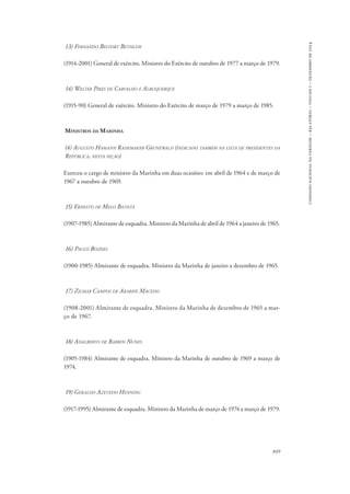 849 
comissão nacional da verdade – relatório – volume i – dezembro de 2014 
13) Fernando Belfort Bethlem 
(1914-2001) General de exército. Ministro do Exército de outubro de 1977 a março de 1979. 
14) Walter Pires de Carvalho e Albuquerque 
(1915-90) General de exército. Ministro do Exército de março de 1979 a março de 1985. 
Ministros da Marinha 
(4) Augusto Hamann Rademaker Grunewald (indicado também na lista de presidentes da 
República, nesta seção) 
Exerceu o cargo de ministro da Marinha em duas ocasiões: em abril de 1964 e de março de 
1967 a outubro de 1969. 
15) Ernesto de Melo Batista 
(1907-1985) Almirante de esquadra. Ministro da Marinha de abril de 1964 a janeiro de 1965. 
16) Paulo Bosísio 
(1900-1985) Almirante de esquadra. Ministro da Marinha de janeiro a dezembro de 1965. 
17) Zilmar Campos de Araripe Macedo 
(1908-2001) Almirante de esquadra. Ministro da Marinha de dezembro de 1965 a mar-ço 
de 1967. 
18) Adalberto de Barros Nunes 
(1905-1984) Almirante de esquadra. Ministro da Marinha de outubro de 1969 a março de 
1974. 
19) Geraldo Azevedo Henning 
(1917-1995) Almirante de esquadra. Ministro da Marinha de março de 1974 a março de 1979. 
 