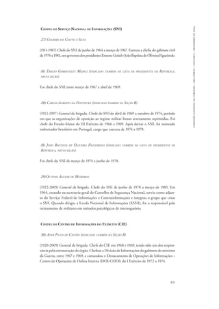 851 
comissão nacional da verdade – relatório – volume i – dezembro de 2014 
Chefes do Serviço Nacional de Informações (SNI) 
27) Golbery do Couto e Silva 
(1911-1987) Chefe do SNI de junho de 1964 a março de 1967. Exerceu a chefia do gabinete civil 
de 1974 a 1981, nos governos dos presidentes Ernesto Geisel e João Baptista de Oliveira Figueiredo. 
(6) Emilio Garrastazú Medici (indicado também na lista de presidentes da República, 
nesta seção) 
Foi chefe do SNI entre março de 1967 e abril de 1969. 
28) Carlos Alberto da Fontoura (indicado também na Seção B) 
(1912-1997) General de brigada. Chefe do SNI de abril de 1969 a outubro de 1974, período 
em que as organizações de oposição ao regime militar foram severamente reprimidas. Foi 
chefe do Estado-Maior do III Exército de 1966 a 1969. Após deixar o SNI, foi nomeado 
embaixador brasileiro em Portugal, cargo que exerceu de 1974 a 1978. 
(8) João Baptista de Oliveira Figueiredo (indicado também na lista de presidentes da 
República, nesta seção) 
Foi chefe do SNI de março de 1974 a junho de 1978. 
29)Octávio Aguiar de Medeiros 
(1922-2005) General de brigada. Chefe do SNI de junho de 1978 a março de 1985. Em 
1964, estando na secretaria-geral do Conselho de Segurança Nacional, serviu como adjun-to 
do Serviço Federal de Informações e Contrainformações e integrou o grupo que criou 
o SNI. Quando dirigiu a Escola Nacional de Informações (ESNI), foi o responsável pelo 
treinamento de militares em métodos psicológicos de interrogatório. 
Chefes do Centro de Informações do Exército (CIE) 
30) Adyr Fiuza de Castro (indicado também na Seção B) 
(1920-2009) General de brigada. Chefe do CIE em 1968 e 1969, tendo sido um dos respon-sáveis 
pela estruturação do órgão. Chefiou a Divisão de Informações do gabinete do ministro 
da Guerra, entre 1967 e 1969, e comandou o Destacamento de Operações de Informações – 
Centro de Operações de Defesa Interna (DOI-CODI) do I Exército de 1972 a 1974. 
 