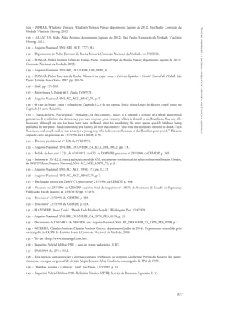 677 
comissão nacional da verdade – relatório – volume i – dezembro de 2014 
109 – POMAR, Wladimir Ventura. Wladimir Ventura Pomar: depoimento [agosto de 2012]. São Paulo: Comissão da 
Verdade Vladimir Herzog, 2012. 
110 – ARANTES, Aldo. Aldo Arantes: depoimento [agosto de 2012]. São Paulo: Comissão da Verdade Vladimir 
Herzog, 2012. 
111 – Arquivo Nacional, SNI: ARJ_ACE_7773_83. 
112 – Depoimento de Pedro Estevam da Rocha Pomar à Comissão Nacional da Verdade, em 7/8/2014. 
113 – POMAR, Pedro Ventura Felipe de Araújo. Pedro Ventura Felipe de Araújo Pomar: depoimento [agosto de 2013]. 
Comissão Nacional da Verdade, 2013. 
114 – Arquivo Nacional, SNI: BR_DFANBSB_VAY_0030_d. 
115 – POMAR, Pedro Estevam da Rocha. Massacre na Lapa: como o Exército liquidou o Comitê Central do PCdoB. São 
Paulo: Editora Busca Vida, 1987, pp. 193-94. 
116 – Ibid., pp. 195-200. 
117 – Entrevista a O Estado de S. Paulo, 15/9/1971. 
118 – Arquivo Nacional, SNI: AC_ACE_93147_76, p. 7. 
119 – O caso de Stuart Jones é relatado no Capítulo 12; e de sua esposa, Sônia Maria Lopes de Moraes Angel Jones, no 
Capítulo 11 deste Relatório. 
120 – Tradução livre. No original: “Nowadays, in this country, Stuart is a symbol; a symbol of a whole martyrized 
gen­eration. 
It symbolizes the democracy you have on your great country, which is denied to us, Brazilians. You see, Mr. 
Secretary, although my son has been born here, in Brazil, after his murdering the story spread quickly (without being 
published by our press - hard censorship, you know), all over the country: “this time the militaries tortured to death a rich 
American, and people said he was a martyr, a young boy, who believed on the cause of the Brazilian poor people”. Há uma 
cópia da carta no processo no 237/1996 da CEMDP, p. 91. 
121 – Decreto presidencial no 228, de 1o/12/1971. 
122 – Arquivo Nacional, SNI: BR_DFANBSB_Z4_REX_IBR_0022, pp. 7-8. 
123 – Pedido de busca no 1.731, de 8/10/1971, do CIE ao DOPS/RJ: processo no 237/1996 da CEMDP, p. 205. 
124 – Informe no 55/-E2.2, para a agência central do SNI, documento confidencial do adido militar nos Estados Unidos, 
de 18/2/1972,em Arquivo Nacional, SNI: AC_ACE_43870_72, p. 2. 
125 – Arquivo Nacional, SNI: AC_ACE_58561_73, pp. 12-13. 
126 – Arquivo Nacional, SNI: AC_ACE_93667_76, p. 7. 
127 – Declaração escrita em 23/4/1975, processo no 237/1996 da CEMDP, p. 308. 
128 – Processo no 237/1996 da CEMDP, relatório final do inquérito no 118/76 da Secretaria de Estado de Segurança 
Pública do Rio de Janeiro, de 23/4/1976 (pp. 97-115). 
129 – Processo no 237/1996 da CEMDP, p. 188. 
130 – Processo no 237/1996 da CEMDP, p. 128. 
131 – HANDLER, Bruce David. “Death Ends Mother Search”, Washington Post, 17/4/1976. 
132 – Arquivo Nacional, SNI: BR_DFANBSB_Z4_DPN_PES_0174, p. 21. 
133 – Documento da DSI/MRE, de 28/4/1976, em: Arquivo Nacional, SNI: BR_DFANBSB_Z4_DPN_PES_0708, p. 1. 
134 – GUERRA, Cláudio Antônio. Cláudio Antônio Guerra: depoimento [julho de 2014]. Depoimento concedido pelo 
ex-delegado do DOPS do Espírito Santo à Comissão Nacional da Verdade, 2014. 
135 – Ver em <http://www.zuzuangel.com.br>. 
136 – Inquérito Policial Militar 1981 – auto de exame cadavérico, fl. 87. 
137 – IPM/1999, fls. 272 e 1552. 
138 – Esta agenda, com anotações e diversos contatos telefônicos do sargento Guilherme Pereira do Rosário, foi, poste-riormente, 
entregue ao general de divisão Sérgio Ernesto Alves Conforto, encarregado do IPM de 1999. 
139 – “Bombas, versões e o silêncio”. IstoÉ, São Paulo, 13/5/1981, p. 21. 
140 – Inquérito Policial Militar 1981. Relatório Técnico SSP/RJ, Serviço de Recursos Especiais, fl. 83. 
 