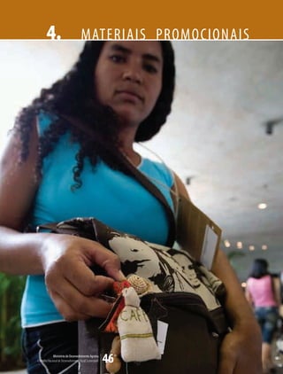 4.                            MATERIAIS PROMOCIONAIS




             Ministério do Desenvolvimento Agrário
Conselho Nacional de Desenvolvimento Rural Sustentável   46
 