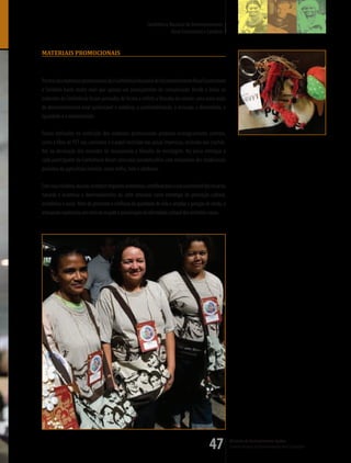 Conferência Nacional de Desenvolvimento
                                                                         Rural Sustentável e Solidário


maTeriais Promocionais



Por trás dos materiais promocionais da I Conferência Nacional de Desenvolvimento Rural Sustentável
e Solidário havia muito mais que apenas um planejamento de comunicação. Desde o início, os
materiais da Conferência foram pensados de forma a refletir a filosofia do evento: uma nova visão
de desenvolvimento rural sustentável e solidário, a sustentabilidade, a inclusão, a diversidade, a
igualdade e a solidariedade.

Foram utilizados na confecção dos materiais promocionais produtos ecologicamente corretos,
como a fibra de PET nas camisetas e o papel reciclado nas peças impressas, inclusive nos crachás.
Até na decoração dos estandes foi incorporada a filosofia de reciclagem. Na bolsa entregue a
cada participante da Conferência foram colocadas penduricalhos com miniaturas dos tradicionais
produtos da agricultura familiar, como milho, leite e abóboras.

Com essa iniciativa, buscou-se reduzir impactos ambientais, contribuir para o uso sustentável dos recursos
naturais e incentivar o desenvolvimento do setor artesanal como estratégia de promoção cultural,
econômica e social. Além de promover a melhoria da qualidade de vida e ampliar a geração de renda, o
artesanato representa um meio de resgate e preservação da identidade cultural dos territórios rurais.




                                                                                                47           Ministério do Desenvolvimento Agrário
                                                                                                             Conselho Nacional de Desenvolvimento Rural Sustentável
 