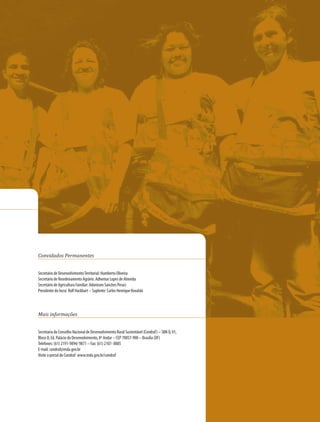 Convidados Permanentes


Secretário de Desenvolvimento Territorial: Humberto Oliveira
Secretário de Reordenamento Agrário: Adhemar Lopes de Almeida
Secretário de Agricultura Familiar: Adoniram Sanches Peraci
Presidente do Incra: Rolf Hackbart – Suplente: Carlos Henrique Kovalski



Mais informações


Secretaria do Conselho Nacional de Desenvolvimento Rural Sustentável (Condraf) – SBN Q. 01,
Bloco D, Ed. Palácio do Desenvolvimento, 8º Andar – CEP 70057-900 – Brasília (DF)
Telefones: (61) 2191-9894/ 9871 – Fax: (61) 2107- 0005
E-mail: condraf@mda.gov.br
Visite o portal do Condraf: www.mda.gov.br/condraf
 
