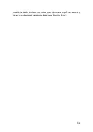 questão da eleição de diretor, que muitas vezes não garante o perfil para assumir o
cargo, foram classificado na categoria denominada “Cargo de diretor”.




                                                                               319
 
