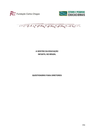 A GESTÃO DA EDUCAÇÃO
     INFANTIL NO BRASIL




QUESTIONÁRIO PARA DIRETORES




                              394
 