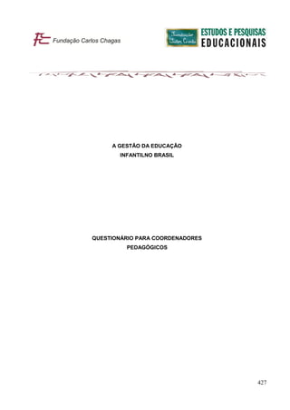 A GESTÃO DA EDUCAÇÃO
       INFANTILNO BRASIL




QUESTIONÁRIO PARA COORDENADORES
         PEDAGÓGICOS




                                  427
 