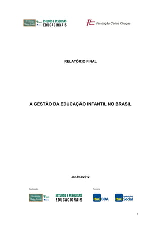 RELATÓRIO FINAL




A GESTÃO DA EDUCAÇÃO INFANTIL NO BRASIL




                JULHO/2012




                                          1
 
