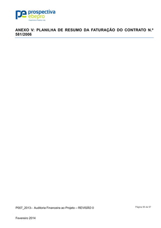P007_2013– Auditoria Financeira ao Projeto – REVISÃO 0
Fevereiro 2014
Página 95 de 97
ANEXO V: PLANILHA DE RESUMO DA FATURAÇÃO DO CONTRATO N.º
581/2006
 