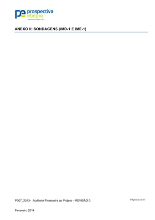 P007_2013– Auditoria Financeira ao Projeto – REVISÃO 0
Fevereiro 2014
Página 92 de 97
ANEXO II: SONDAGENS (IMD-1 E IME-1)
 