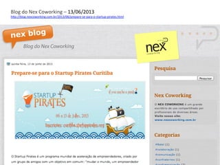 Blog	
  do	
  Nex	
  Coworking	
  –	
  13/06/2013	
  
h3p://blog.nexcoworking.com.br/2013/06/prepare-­‐se-­‐para-­‐o-­‐startup-­‐pirates.html	
  	
  
 