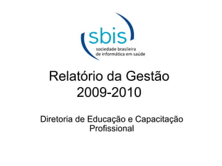 Relatório da Gestão
2009-2010
Diretoria de Educação e Capacitação
Profissional
 