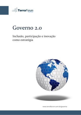 Governo 2.0
Inclusão, participação e inovação
como estratégia




                           www.terraforum.com.br/governo
          Agosto de 2008
 