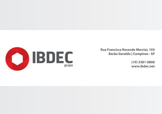 Rua Francisca Resende Merciai, 103
Barão Geraldo | Campinas - SP
(19) 3381-0800
www.ibdec.net
 