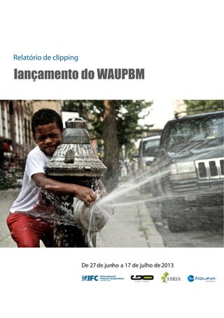 Relatório de clipping
lançamento do WAUPBM
De 27de junho a 17 de julho de2013
  
  
 