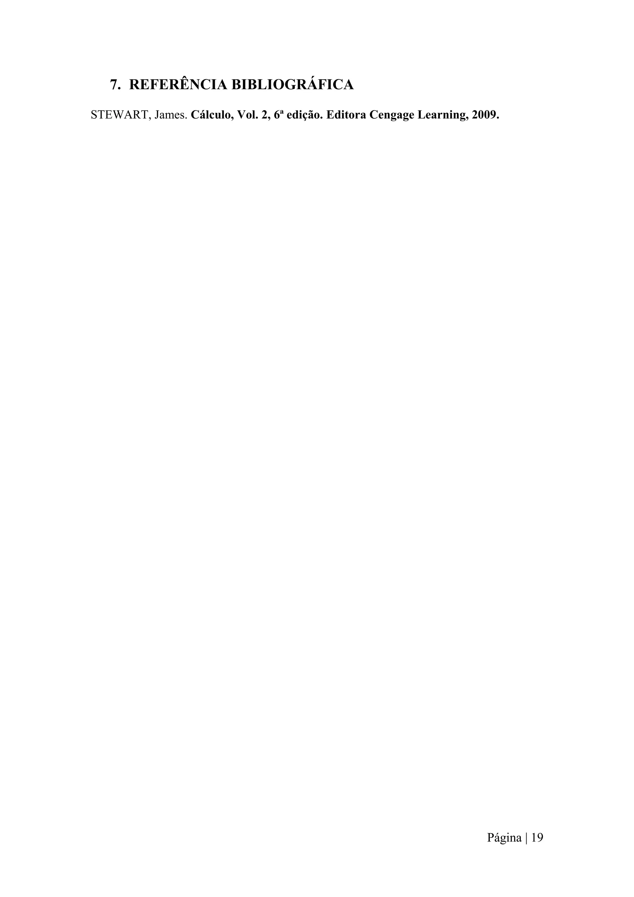 7. REFERÊNCIA BIBLIOGRÁFICA
STEWART, James. Cálculo, Vol. 2, 6ª edição. Editora Cengage Learning, 2009.

Página | 19

 