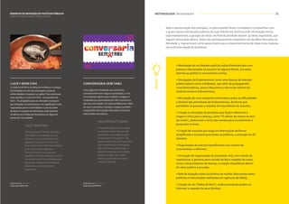 METODOLOGIA METHODOLOGY 3130INTRODUÇÃO INTRODUCTION
LUCKY IRON FISH
A carência de ferro na dieta de mulheres e crianças
do Camboja era uma das principais causas de
enfermidades e doenças na região. Para solucionar
esta questão, o Lucky Iron Fish - um peixinho de
ferro - foi projetado para ser utilizado no preparo
das refeições. O animal possui um significado muito
importante para a comunidade e o uso do peixe
de ferro no preparo de alimentos, praticamente
erradicou as incidências de anemia em algumas
partes da comunidade.
LUCKY IRON FISH
The lack of iron in the diet of women
and children in Cambodia was one
of the main causes of illnesses and
diseases in the region.To solve this
issue, the Lucky Iron Fish was designed
to be used in meal preparation.
The animal has a very important
significance for the community and the
use of the iron fish in food preparation,
practically eradicated the incidence
of anemia in some parts of the
community.
Disponível em Available at
https://goo.gl/ZdFR9h
CONVERSARIA SEM TABU
Uma página do Facebook que incentiva a
conversa sobre sexo seguro e prevenção, e cria
um ambiente aberto para o debate. A página é
moderada por especialistas em HIV e estreita os
elos da comunidade com estes profissionais. Além
de ouvir e esclarecer dúvidas, o espaço também
compartilha informações relevantes e histórias
relacionadas aos tópicos.
TALKWITHOUTTABOO
A Facebook page that encourages
conversation about safe sex and
prevention, and creates an open
environment for the debate.The
page is moderated by HIV specialists
and strengthens the community's
links with these professionals. In
addition to hearing and clarifying
doubts, the space also shares
relevant information and stories
related to the topic.
Disponível em Available at
https://goo.gl/fuwnHp
EXEMPLOS DE INOVAÇÃO EM POLÍTICAS PÚBLICAS
CASES OF INNOVATION IN PUBLIC POLICY
Após a apresentação dos exemplos, os participantes foram convidados a compartilhar com
o grupo outras intervenções públicas de suas referências. Esta troca de informação iniciou,
espontaneamente, a geração de ideias. Ao final da atividade haviam 19 ideias registradas, que
seguem destacadas abaixo. Estas não necessariamente respondem aos desafios elencados na
Atividade 3, mas serviram como aquecimento para o desenvolvimento de ideias mais maduras
nas próximas etapas do workshop.
• Realização de um debate explícito sobre Endometriose com
pessoas relacionadas ao assunto de alguma forma, em salas
abertas ao público e transmitidos online;
• Divulgação da Endometriose como uma doença de atenção
pública (assim como a Diabetes, que além de propagandas
conscientizadoras, possui descontos e abono de valores em
medicamentos e tratamentos);
•Veiculação de uma campanha informativa sobre as dificuldades
e direitos das portadoras de Endometriose, de forma que
sensibilize as pessoas a respeito da importância do assunto;
• Criação e veiculação de produtos que façam referência e
tragam o foco para a doença, como “O câncer de mama no alvo
da moda”, destinando o lucro das vendas para investimento e
pesquisas na área;
• Criação de mascote que traga as informações de forma
simplificada e acessível para todos os públicos, a exemplo do Zé
Gotinha;
• Organização de eventos beneficentes com intuito de
conscientizar e informar;
• Formação de organização da sociedade civil, com intuito de
impulsionar o governo para revisão de leis a respeito de casos
como o de portadoras da doença, e criação de políticas dentro
do setor público e privado;
• Sala de situação sobre os direitos da mulher (discussões sobre
políticas e intervenções realizadas por agências da ONU);
• Criação de um “lobby do bem”, onde portadoras podem se
informar a respeito de seus direitos;
IDEIAS
 