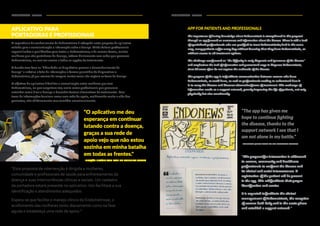 RESULTADOS RESULTS RESULTADOS RESULTS58 59
APLICATIVO PARA
PORTADORAS E PROFISSIONAIS
A importância do conhecimento da Endometriose é reforçada nesta proposta de aplicativo
voltado para a conscientização e informação sobre a doença. Ainda faltam profissionais
especializados e qualificados para tratar a Endometriose; e da mesma forma, muitas
mulheres que são portadoras da doença, sofrem diariamente sem saber que possuem
Endometriose, ou sem ter acesso a todas as opções de tratamento.
O desafio teve foco na “dificuldade no diagnóstico precoce e desconhecimento da
doença” e enfatiza a falta de informações e formas garantidas de diagnosticar a
Endometriose, já que exames de imagem muitas vezes não captam os focos da doença.
O objetivo do aplicativo é facilitar a comunicação entre mulheres que tem
Endometriose, ou que suspeitam ter; assim como profissionais que procuram
entender como é ter a doença e descobrir formas alternativas de tratamento. Essa
troca de informações funciona como uma rede de apoio, melhorando muito a vida das
pacientes, não só fisicamente mas também emocionalmente.
“Esta proposta de intervenção é dirigida a mulheres,
comunidade e profissionais de saúde para enfrentamento da
doença e suas intercorrências clínicas e sociais. Um cadastro
da portadora estará presente no aplicativo. Isto facilitará a sua
identificação e atendimento adequados.
Espera-se que facilite o manejo clínico da Endometriose, o
acolhimento das mulheres tanto diariamente como na fase
aguda e estabeleça uma rede de apoio.”
"O aplicativo me deu
esperança em continuar
lutando contra a doença,
graças a sua rede de
apoio vejo que não estou
sozinha em minha batalha
em todas as frentes."
- CITAÇÃO FICTÍCIA COM BASE NO CONCEITO CRIADO
“This proposal for intervention is addressed
to women, community and healthcare
professionals to confront the disease and
its clinical and social intercurrences. A
registration of the patient will be present
in the app.This will facilitate their proper
identification and service.
It is expected to facilitate the clinical
management of Endometriosis, the reception
of women both daily and in the acute phase
and establish a support network."
"The app has given me
hope to continue fighting
the disease, thanks to the
support network I see that I
am not alone in my battle."
APP FOR PATIENTS AND PROFESSIONALS
The importance of having knowledge about Endometriosis is strengthened in this proposal
through an app focused on awareness and information about the disease.There is still a lack
of specialized professionals who are qualified to treat Endometriosis; And in the same
way, many patients suffer every day without knowing that they have Endometriosis, or
without access to all treatment options.
The challenge was focused on "the difficulty in early diagnosis and ignorance of the disease"
and emphasizes the lack of information and guaranteed ways to diagnose Endometriosis,
since CT scans often do not capture the outbreaks of the disease.
The purpose of the app is to facilitate communication between women who have
Endometriosis, or could have, as well as professionals seeking to understand how it
is to carry the disease and discover alternative forms of treatment.This exchange of
information works as a support network, greatly improving the life of patients, not only
physically but also emotionally.
- SIMULATED QUOTE BASED ON THE DEVELOPED CONCEPT
 