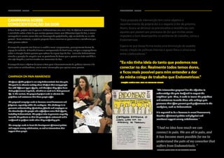 RESULTADOS RESULTS RESULTADOS RESULTS64 65
CAMPANHA SOBRE
CONSCIENTIZAÇÃO DA DOR
O foco deste projeto não é apenas a Endometriose mas sim a dor. O objetivo é conscientizar
a sociedade sobre o fato de que muitas pessoas vivem com diferentes tipos de dor, e como
consequência muitas vezes têm seu desempenho prejudicado, seja no trabalho ou na vida
pessoal. Neste contexto, o projeto proposto busca amenizar os preconceitos e resistências que
estas pessoas sofrem.
A campanha proposta visa diminuir o assédio moral e julgamentos, principalmente dentro do
espaço de trabalho. O desafio é trazer a compreensão de familiares, amigos e empregadores
sobre a situação destas pessoas que sofrem de algum tipo de dor - incluindo Endometriose -
visando a geração de empatia com os portadores de forma que a pessoa se sinta acolhida e
não seja forçada a realizar tarefas em momentos de dor.
A campanha tem o objetivo de trazer o foco para o desenvolvimento de políticas internas e de
apoio entre os colaboradores, assim como intervenções que apoiem essas pessoas.
CAMPAIGN ON PAIN AWARENESS
The focus of this project is not only Endometriosis but also pain.
The goal is to educate society about the fact that many people
live with different types of pain, and therefore they often have
their performance impaired, whether at work or in their personal
life. In this context, the proposed project seeks to alleviate the
prejudices and resistances that these people suffer.
The proposed campaign seeks to decrease moral harassment and
judgment, especially within the workspace. The challenge is to
generate understanding of relatives, friends and employers on
the situation for the people who suffer from some kind of pain,
including Endometriosis.The project tries to generate empathy
towards the patients so that the person feels welcomed and is
not forced to perform tasks when they are feeling pain.
The campaign seeks to boost the development of internal policies
and support among collaborators, as well as interventions that
support these people.
“Esta proposta de intervenção tem como objetivo o
reconhecimento da própria dor e o respeito à dor do próximo.
Assim, busca-se diminuir os preconceitos e resistências com
aqueles que passam por processos de dor que muitas vezes
impedem o bom desempenho no ambiente de trabalho, como a
Endometriose.
Espera-se que dessa forma exista uma diminuição do assédio
moral; criação de políticas internas e apoio físico e emocional
entre colaboradores.”
"This intervention proposal has the objective to
acknowledge the pain itself and to respect the
neighbors’ pain.Thus, it seeks to lessen the prejudices
and resistances towards those who undergo pain
processes that often prevent good performance in the
workplace, such as Endometriosis.
It is expected to be a decrease in moral harassment;
Creation of internal policies and physical and
emotional support among collaborators."
"I had no idea how much we can
connect in pain. We are all in pain, and
it has become more possible for me to
understand the pain of my coworker that
suffers from Endometriosis. "
“Eu não tinha ideia do tanto que podemos nos
conectar na dor. Realmente todos temos dores,
e ficou mais possível para mim entender a dor
da minha colega de trabalho que Endometriose.”
- CITAÇÃO FICTÍCIA COM BASE NO CONCEITO CRIADO
- SIMULATED QUOTE BASED ON THE DEVELOPED CONCEPT
 