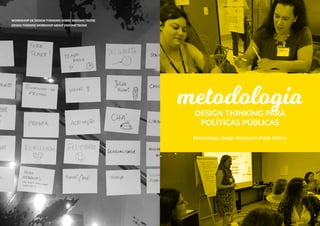 METODOLOGIA METHODOLOGY 15
WORKSHOP DE DESIGN THINKING SOBRE ENDOMETRIOSE
DESIGN THINKING WORKSHOP ABOUT ENDOMETRIOSIS
metodologiaDESIGN THINKING PARA
POLÍTICAS PÚBLICAS
Methodology: Design Thinking for Public Policies
 