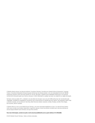 A Deloitte oferece serviços nas áreas de Auditoria, Consultoria Tributária, Consultoria em Gestão de Riscos Empresariais, Corporate
Finance, Consultoria Empresarial e Outsourcing para clientes dos mais diversos setores. Com uma rede global de cerca de 169.000
profissionais atuando a partir de firmas-membro em mais de 140 países, a Deloitte reúne habilidades excepcionais e um profundo
conhecimento local para ajudar seus clientes a alcançar o melhor desempenho, qualquer que seja o seu segmento ou região de atuação.

No Brasil, onde atua desde 1911, a Deloitte é uma das líderes de mercado e seus cerca de 4.000 profissionais são reconhecidos pela
integridade, competência e habilidade em transformar seus conhecimentos em soluções para seus clientes. Suas operações cobrem todo
o território nacional, com escritórios em São Paulo, Belo Horizonte, Brasília, Campinas, Curitiba, Fortaleza, Joinville, Porto Alegre,
Rio de Janeiro, Recife e Salvador.

A Deloitte refere-se a uma ou mais Deloitte Touche Tohmatsu, uma verein (associação) estabelecida na Suíça, e sua rede de firmas-membro,
sendo cada uma delas uma entidade independente e legalmente separada. Acesse www.deloitte.com/about para a descrição detalhada da
estrutura legal da Deloitte Touche Tohmatsu e de suas firmas-membro.

Para mais informações, contate-nos pelo e-mail comunicacao@deloitte.com ou pelo telefone (11) 5186-6686.

© 2010 Deloitte Touche Tohmatsu. Todos os direitos reservados.
 