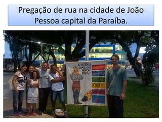 Pregação de rua na cidade de João
Pessoa capital da Paraíba.
 
