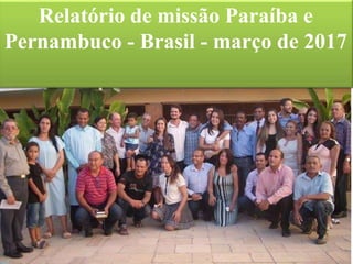 Relatório de missão Paraíba e
Pernambuco - Brasil - março de 2017
 