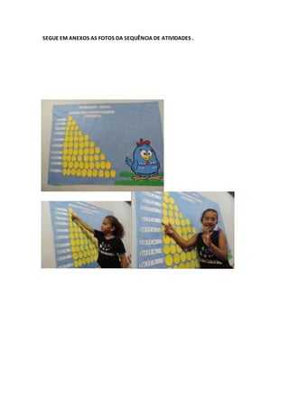 SEGUE EM ANEXOS AS FOTOS DA SEQUÊNCIA DE ATIVIDADES . 
 