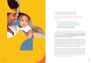 2. POLÍTICAS DE SAÚDE PARA
O ENVOLVIMENTO DOS PAIS
2.1. PATERNIDADE, CUIDADO, GÊNERO E SAÚDE: A POLÍTICA
NACIONAL DE ATENÇÃO INTEGRAL À SAÚDE DO HOMEM
(PNAISH)
“Passei a ter mais tempo para coisas importantes da vida, como
unicórnios, nome das flores, descobrir rimas, música e brincadeiras. (…)
Passei a rir mais com menos. Passei a me cuidar. Voltei a fazer exames
anuais. Voltei a praticar esportes como fazia há dez, quinze anos. Por
incrível que pareça, achei tempo e passei a ler mais.”
—Fabrício Escandiuzzi, Pai da Luísa em Tempo Integral
Como o subtítulo “Tempo de Agir” este relatório traz em si um sentido de urgência.
Nessa seção, focamos na principal política pública relacionada a paternidade existente
no país, que tem se mostrado uma valorosa ferramenta de difusão da importância
do maior envolvimento dos homens/pais com a paternidade: a Política Nacional de
Atenção Integral à Saúde do Homem (PNAISH).
Inspirada por conferências internacionais e nacionais sobre população e desenvolvimento,
sobre mulheres, e sobre saúde coletiva, e contando com ampla participação da academia
e de organizações da sociedade civil, a PNAISH foi instituída em 2009 no âmbito do
Sistema Único de Saúde. Essa política30
traz como diretriz principal a promoção de
ações de saúde para homens de 20 a 59 anos, reconhecendo a perspectiva relacional
de gênero como um forte determinante de saúde para essa população.
São conhecidos os fatos de que, em comparação com as mulheres, os homens
brasileiros usam menos os serviços de atenção básica (preventiva) e mais os de atenção
especializada e de emergência (quando a doença ou dano já está instalado); fumam mais;
consomem mais bebidas alcoólicas e outras drogas; e se alimentam de forma menos
saudável. Somado a isso, há o fenômeno das causas externas – homicídios, suicídios,
30	 Até hoje, apenas a Irlanda e a Austrália possuem políticas similares.
34 35
 