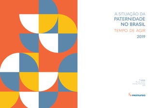 1ª edição
Rio de Janeiro
Instituto Promundo
2019
TEMPO DE AGIR
A SITUAÇÃO DA
PATERNIDADE
NO BRASIL
2019
 
