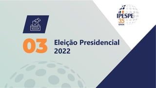 Eleição Presidencial
2022
03
 