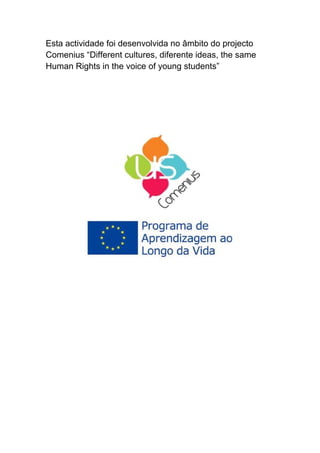Esta actividade foi desenvolvida no âmbito do projecto Comenius “Different cultures, diferente ideas, the same Human Rights in the voice of young students” 