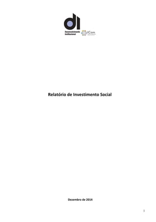 1
Relatório de Investimento Social
Dezembro de 2014
 
