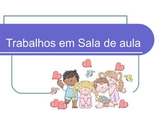 Trabalhos em Sala de aula
 